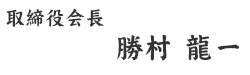 取締役会長 勝村 龍一