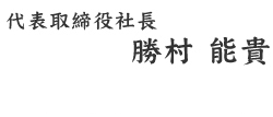 代表取締役社長 勝村 能貴