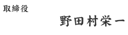 取締役 管理本部長 野田村 栄一