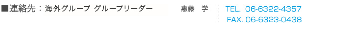 連絡先　海外事業部 事業部長　坂本 憲　主任　恵藤 学 TEL.06-6322-4357　FAX.06-6323-0438